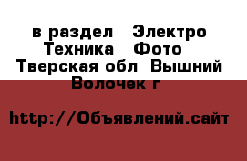  в раздел : Электро-Техника » Фото . Тверская обл.,Вышний Волочек г.